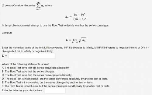 Consider the series ∑n=1∞an where

an=(n+9)n(2n+8)n
In this problem you must attempt to use the Ro