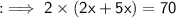 :\implies\sf 2 \times (2x + 5x) = 70\\ \\