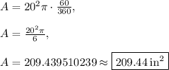 A=20^2\pi\cdot \frac{60}{360},\\\\A=\frac{20^2\pi}{6},\\\\A=209.439510239\approx \boxed{209.44\:\mathrm{in^2}}