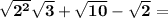 \bf  \sqrt{ {2}^{2} }  \sqrt{ 3}  +  \sqrt{10}  -  \sqrt{2}  =