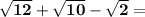 \bf  \sqrt{12}  + \sqrt{10}  -  \sqrt{2} =