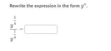 Rewrite the expression in the form y^n. y^5/4 / y^1/4