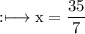 :\longmapsto \text x = \cancel { \dfrac{35}{7} } \\