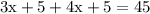 3 \text x + 5 + 4 \text x + 5 = 45  \\