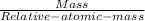 \frac{Mass}{Relative-atomic-mass}