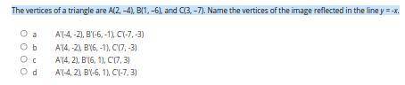 The vertices of a triangle are A(2, –4), B(1, –6), and C(3, –7). Name the vertices of the image ref