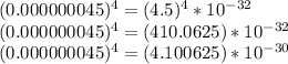 (0.000000045)^4=(4.5)^4*10^{-32}\\(0.000000045)^4=(410.0625)*10^{-32}\\(0.000000045)^4=(4.100625)*10^{-30}