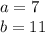 a = 7\\b = 11