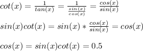 cot(x)=\frac{1}{tan(x)} =\frac{1}{\frac{sin(x)}{cos(x)} } =\frac{cos(x)}{sin(x)}\\\\sin(x)cot(x)=sin(x)*\frac{cos(x)}{sin(x)} =cos(x)\\\\cos(x)=sin(x)cot(x)=0.5
