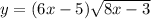 y=(6x-5)\sqrt{8x-3}