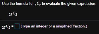 Use the formula for nCr to evaluate the given expression.

27C2 = ___ (Type an integer or a simpli