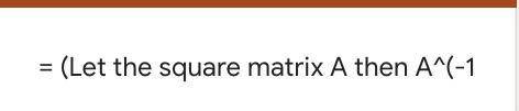 Let the square matrix A then A^=-1