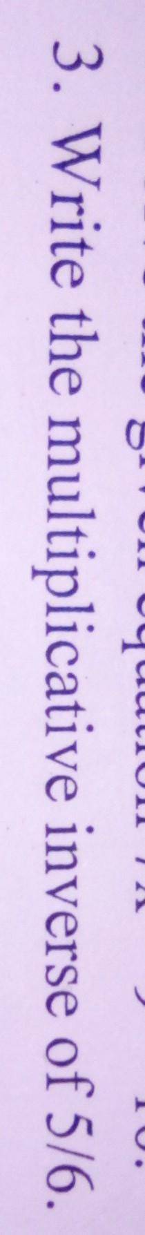 3. Write the multiplicative inverse of 5/6.​