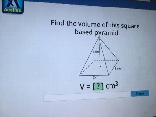 Find the volume of this square based pyramid. 3 cm 2 cm 2 cm. V = ? cm3.

I put V = 1/3 x 2 x 3. V