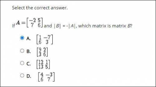 If [ -2 5 7 6] and |B| = -|A|, which matrix is matrix B?