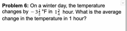 On a winter day, the temperature changes by -3 1/2 Fahrenheit in 1 3/4 hour. What is the average ch
