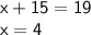 { \sf{x + 15 = 19}} \\ { \sf{x = 4}}