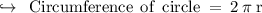 \rm  \: \hookrightarrow \:\:Circumference \:  \:  of \:  \:  circle  \:   =   \: 2 \: \pi \: r