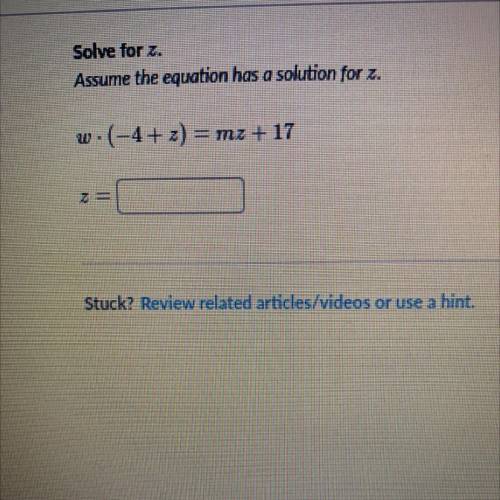 W • (-4+ z) = mz + 17

z = ____
solve for z. 
ps.. pls help me lol. i need the answer