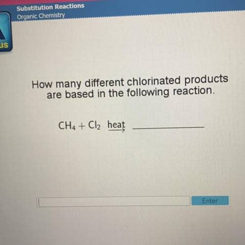 How many different chlorinated products are based in the following reaction: CH4 + Cl2 heat/->