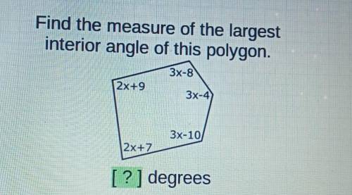 Please help!!!find the measure of the largest interior angle of this polygon ​