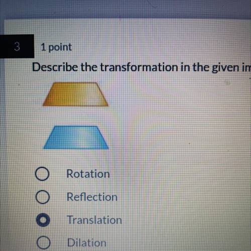 Describe the transformation in the given image.

1
2
Rotation
Reflection
3
Translation
O Dilation