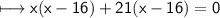 \\ \sf\longmapsto x(x-16)+21(x-16)=0