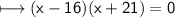 \\ \sf\longmapsto (x-16)(x+21)=0