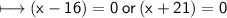 \\ \sf\longmapsto (x-16)=0\:or\:(x+21)=0