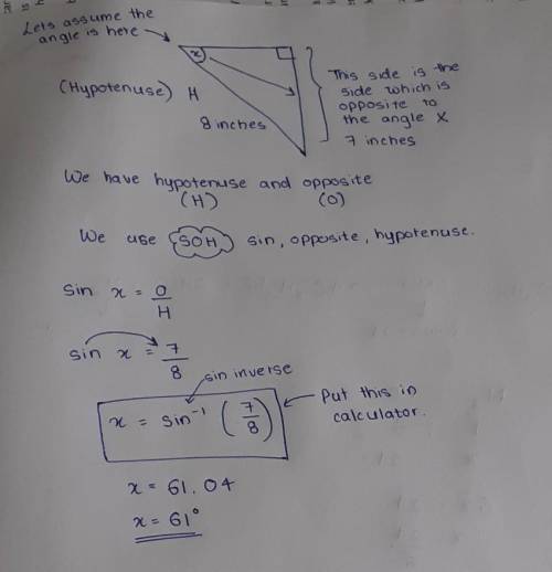 The hypotenuse is 8 inches. The side opposite angle X is 7 inches. Angle X = ?