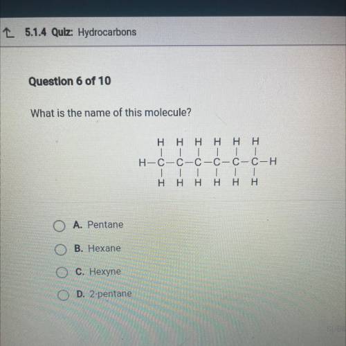 What is the name of this molecule?

O A. Pentane
O O B. Hexane
C. Hexyne
ОО
D. 2-pentane