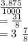 \frac{3.875}{1000}  \\  =  \frac{31}{8}  \\  = 3  \:  \: \frac{7}{8}