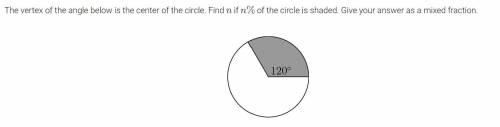 The vertex of the angle below is the center of the circle. Find n if n% of the circle is shaded. Gi