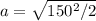 a =\sqrt{150^{2}/2 }