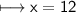 \\ \sf\longmapsto x=12