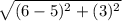 \sqrt{(6-5)^2 + (3)^2}