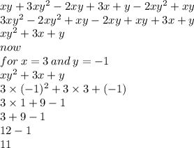 xy + 3x {y}^{2}  - 2xy + 3x + y - 2x {y}^{2}  + xy \\ 3 { x{y}^{2} } - 2x {y}^{2} + xy - 2xy + xy +3x +  y \\  x {y}^{2}  + 3x + y \\ now \\ for \: x = 3 \: and \: y =  - 1 \\ x {y}^{2}  + 3x + y \\ 3 \times ( - 1) ^{2}  + 3 \times 3 + ( - 1) \\ 3 \times 1 + 9 - 1 \\ 3 + 9 - 1 \\ 12 - 1 \\ 11