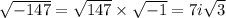 \sqrt{ - 147}  =  \sqrt{147}  \times  \sqrt{ - 1}  = 7i \sqrt{3}