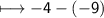 \\ \sf\longmapsto -4-(-9)