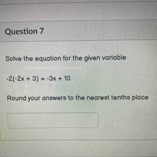 Solve the equation for the given variable

-2(-2x + 3) = -3x + 10
Round your answers to the neares