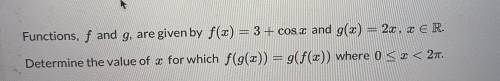 Functions, f and g are given by f(x)= 3+ cos x and g(x) = 2x, x is a real number. Determine the val