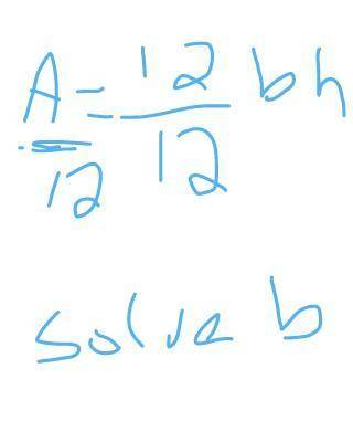 Area of a triangle A/12 = 12/12bhsolve for b ​