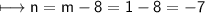 \\ \qquad\quad\sf\longmapsto n=m-8=1-8=-7