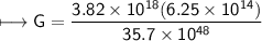 \\ \sf\longmapsto G=\dfrac{3.82\times 10^{18}(6.25\times 10^{14})}{35.7\times 10^{48}}