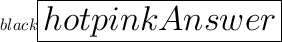 \huge{ \color{black}{ \boxed{ \color{hotpink}{Answer}}}}