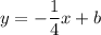 y=\displaystyle -\frac{1}{4}x+b