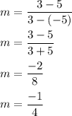 m=\displaystyle \frac{3-5}{3-(-5)}\\\\m=\displaystyle \frac{3-5}{3+5}\\\\m=\displaystyle \frac{-2}{8}\\\\m=\displaystyle \frac{-1}{4}