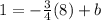 1=-\frac{3}{4}(8)+b