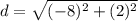 \displaystyle d = \sqrt{(-8)^2 + (2)^2}