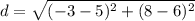 \displaystyle d = \sqrt{(-3 - 5)^2 + (8 - 6)^2}